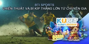 BTI Sports - Chiến Thuật và Bí Kíp Thắng Lớn Từ Chuyên Gia