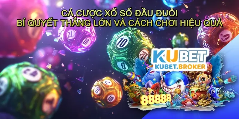 Cá cược Xổ số Đầu đuôi - Bí quyết thắng lớn và cách chơi hiệu quả