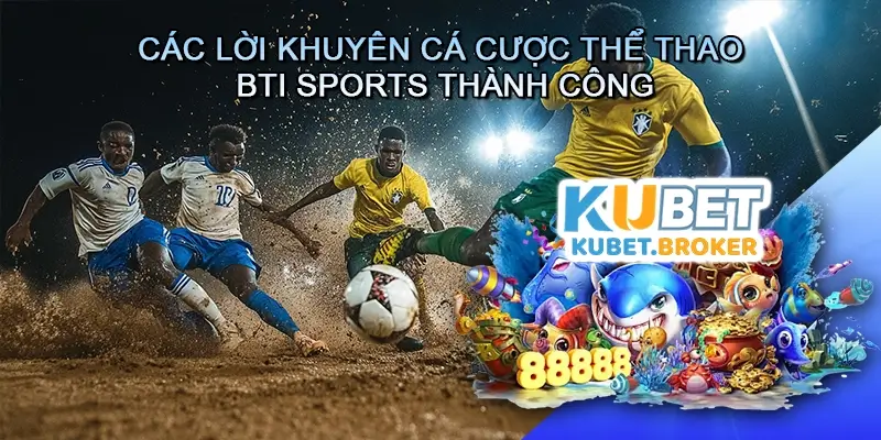 Các Lời Khuyên Của Bạn Cá Cược Thể Thao BTI Sports Thành Công