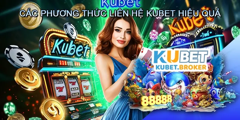 Các Phương Thức Liên Hệ Kubet Hiệu Quả