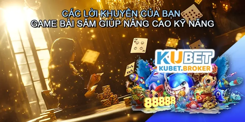 Các lời khuyên của bạn Game bài Sâm giúp nâng cao kỹ năng