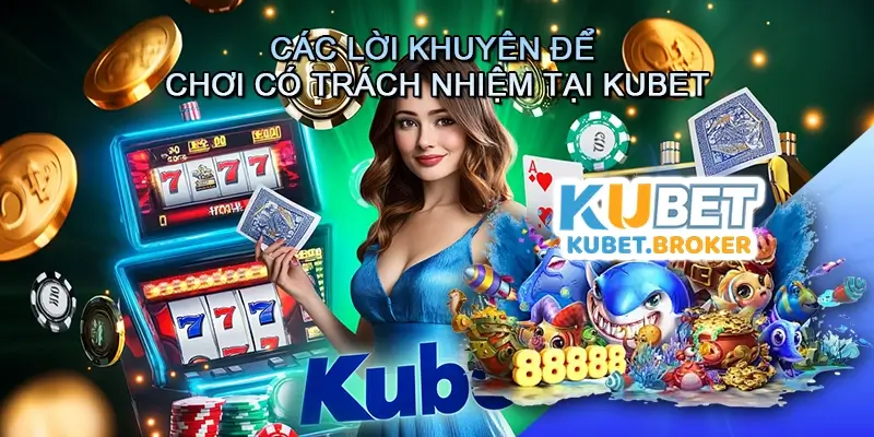 Các lời khuyên để chơi có trách nhiệm tại Kubet