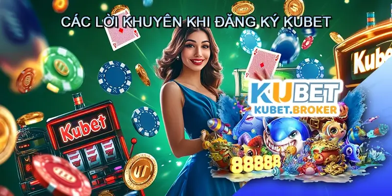 Các lời khuyên khi Đăng ký Kubet