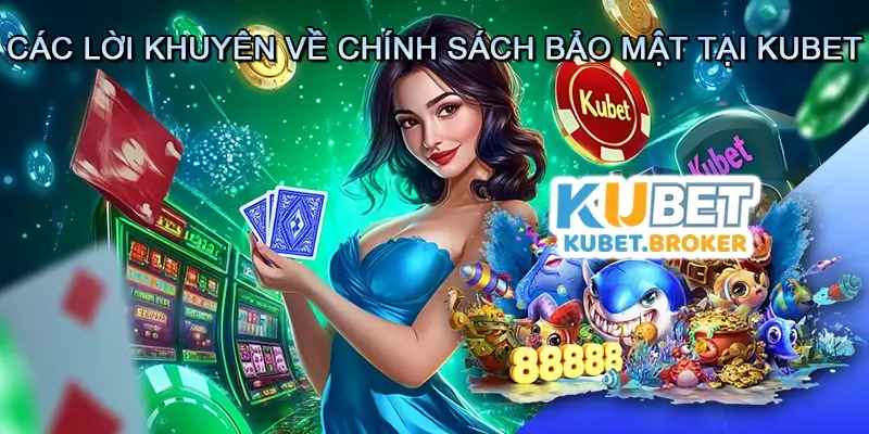 Các lời khuyên về chính sách bảo mật tại Kubet