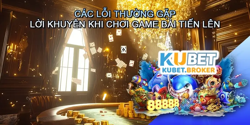 Các lỗi thường gặp và lời khuyên khi chơi Game bài Tiến lên