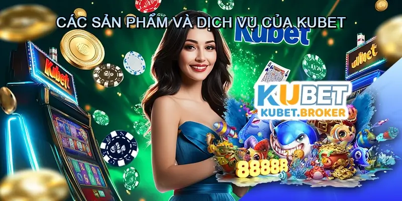 Các sản phẩm và dịch vụ của Kubet