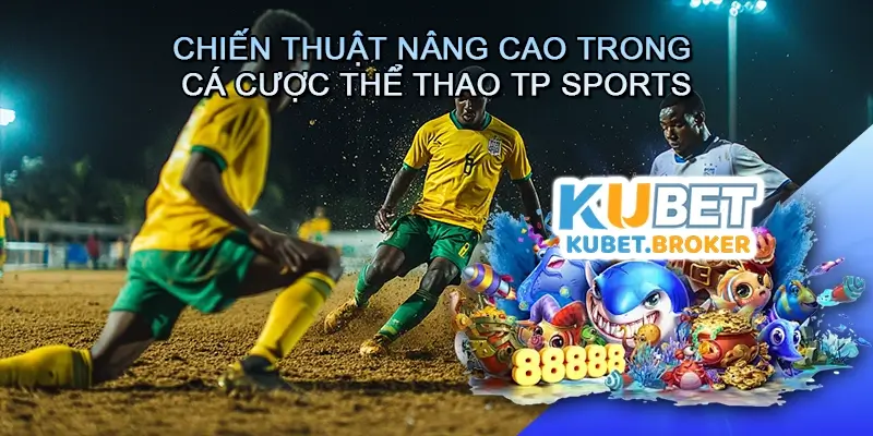 Chiến Thuật Nâng Cao Trong Cá Cược Thể Thao TP Sports