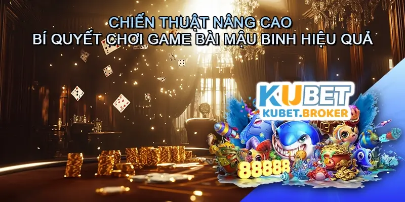 Chiến thuật nâng cao và bí quyết chơi Game bài Mậu binh hiệu quả