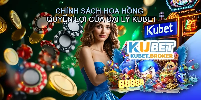 Chính Sách Hoa Hồng và Quyền Lợi Của Đại Lý Kubet