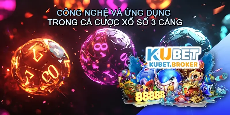 Công Nghệ Và Ứng Dụng Hiện Đại Trong Cá Cược Xổ Số 3 Càng