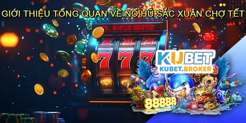 Giới thiệu tổng quan về Nổ hũ Sắc xuân chợ tết