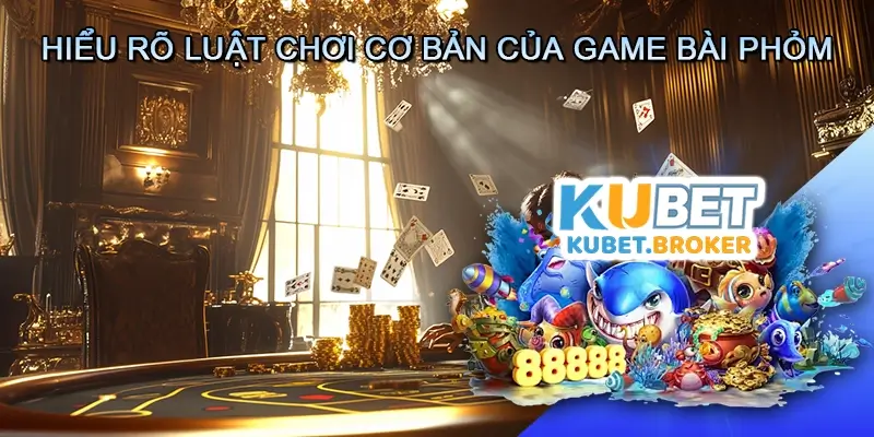 Hiểu rõ luật chơi cơ bản của Game bài Phỏm