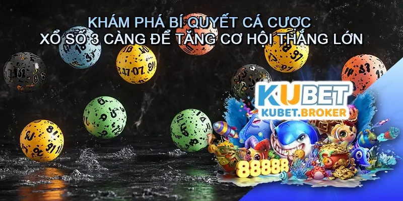 Khám Phá Bí Quyết Cá Cược Xổ Số 3 Càng Để Tăng Cơ Hội Thắng Lớn