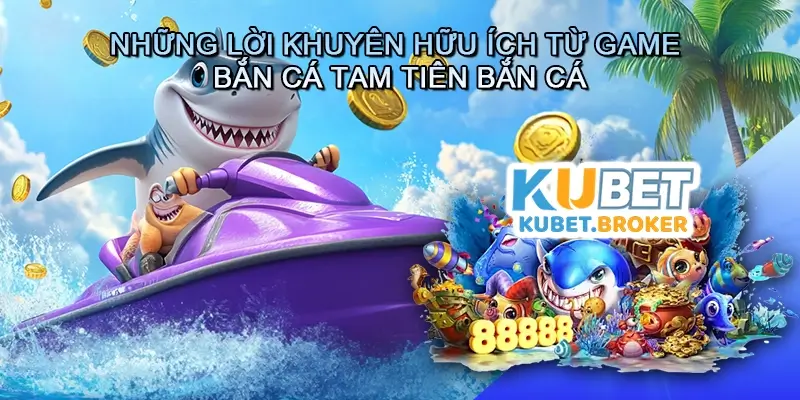 Những lời khuyên hữu ích từ cộng đồng game bắn cá Tam tiên bắn cá