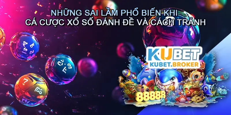 Những sai lầm phổ biến khi cá cược Xổ số Đánh đề và cách tránh