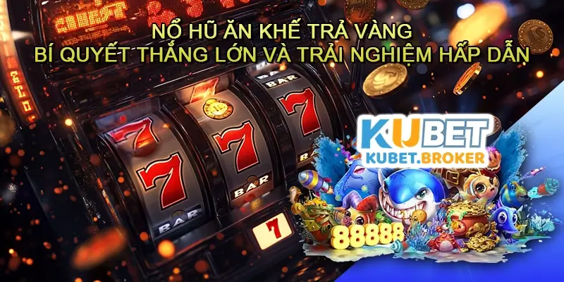 Nổ hũ Ăn khế trả vàng - Bí quyết thắng lớn và trải nghiệm hấp dẫn