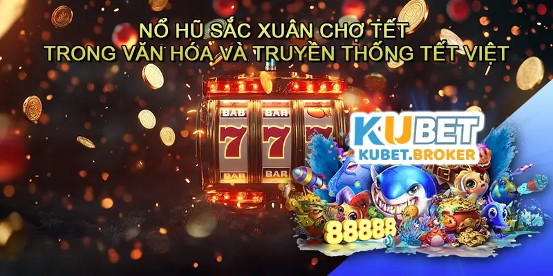 Nổ hũ Sắc xuân chợ tết trong văn hóa và truyền thống Tết Việt