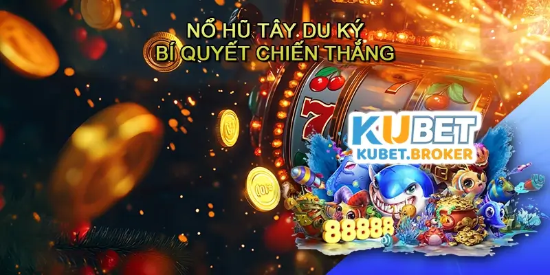 Nổ hũ Tây du ký - Bí quyết chiến thắng và trải nghiệm đỉnh cao trong game