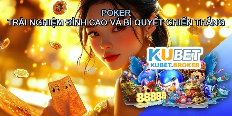 Poker - Trải nghiệm đỉnh cao và bí quyết chiến thắng