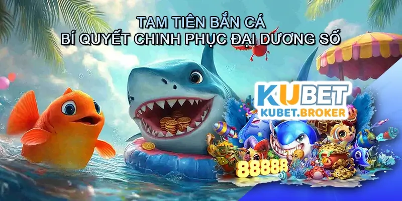 Tam tiên bắn cá - Trải nghiệm đỉnh cao và bí quyết chinh phục đại dương số