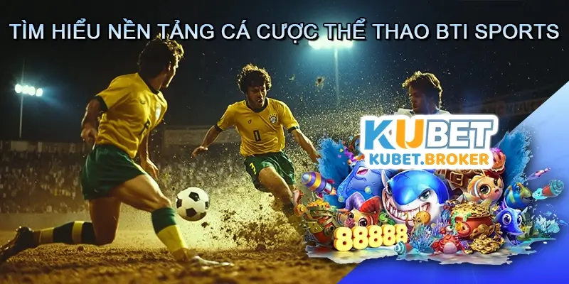 Tìm Hiểu Nền Tảng Cá Cược Thể Thao BTI Sports