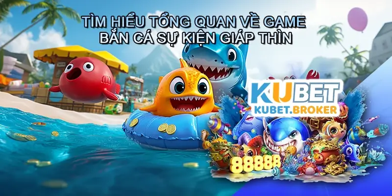 Tìm hiểu tổng quan về game bắn cá sự kiện giáp thìn