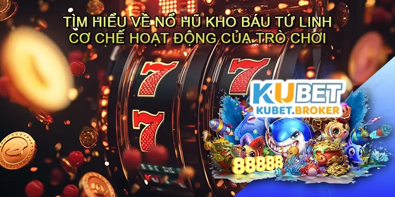 Tìm hiểu về Nổ hũ Kho báu tứ linh và cơ chế hoạt động của trò chơi