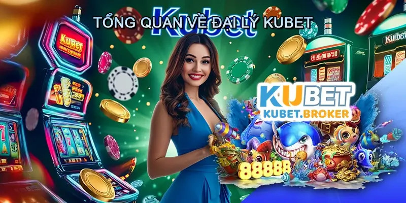 Tổng Quan Về Đại Lý Kubet