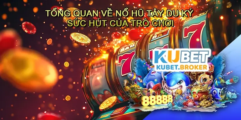 Tổng quan về Nổ hũ Tây du ký và sức hút của trò chơi