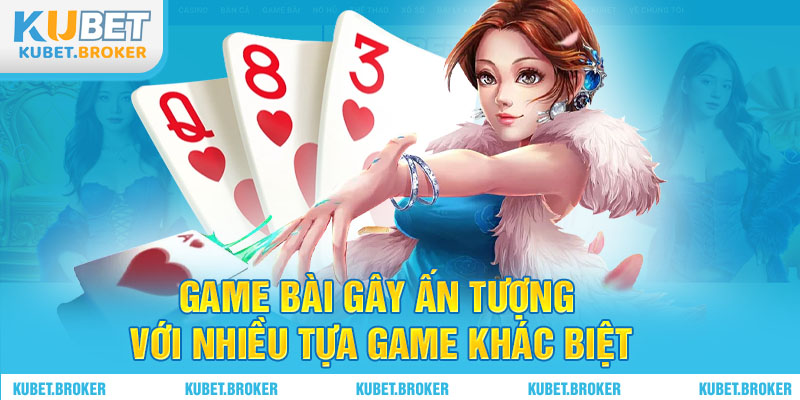 Game bài gây ấn tượng với nhiều tựa game khác biệt