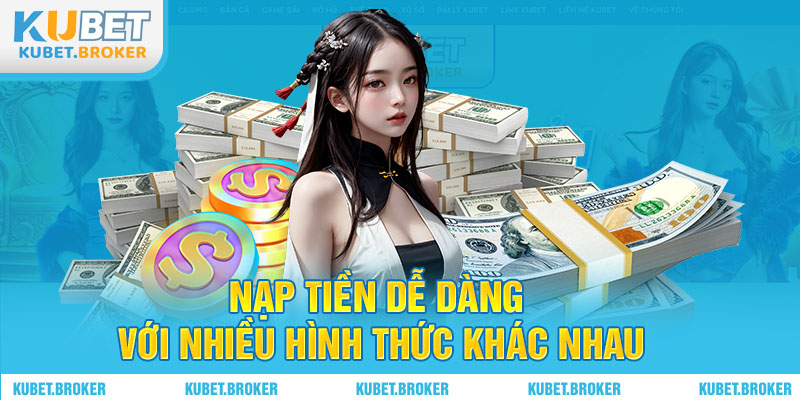 Nạp tiền dễ dàng với nhiều hình thức khác nhau