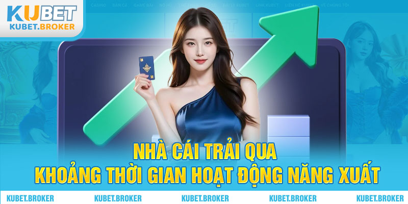 Nhà cái trải qua khoảng thời gian hoạt động năng xuất