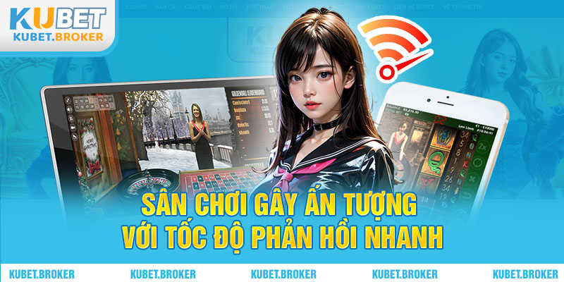 Sân chơi gây ấn tượng với tốc độ phản hồi nhanh